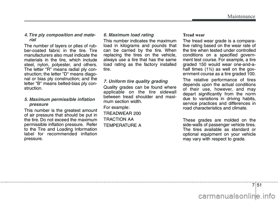 KIA QUORIS 2014 Owners Manual 751
Maintenance
4. Tire ply composition and mate-rial
The number of layers or plies of rub-
ber-coated fabric in the tire. Tire
manufacturers also must indicate the
materials in the tire, which inclu KIA QUORIS 2014 Owners Manual 751
Maintenance
4. Tire ply composition and mate-rial
The number of layers or plies of rub-
ber-coated fabric in the tire. Tire
manufacturers also must indicate the
materials in the tire, which inclu