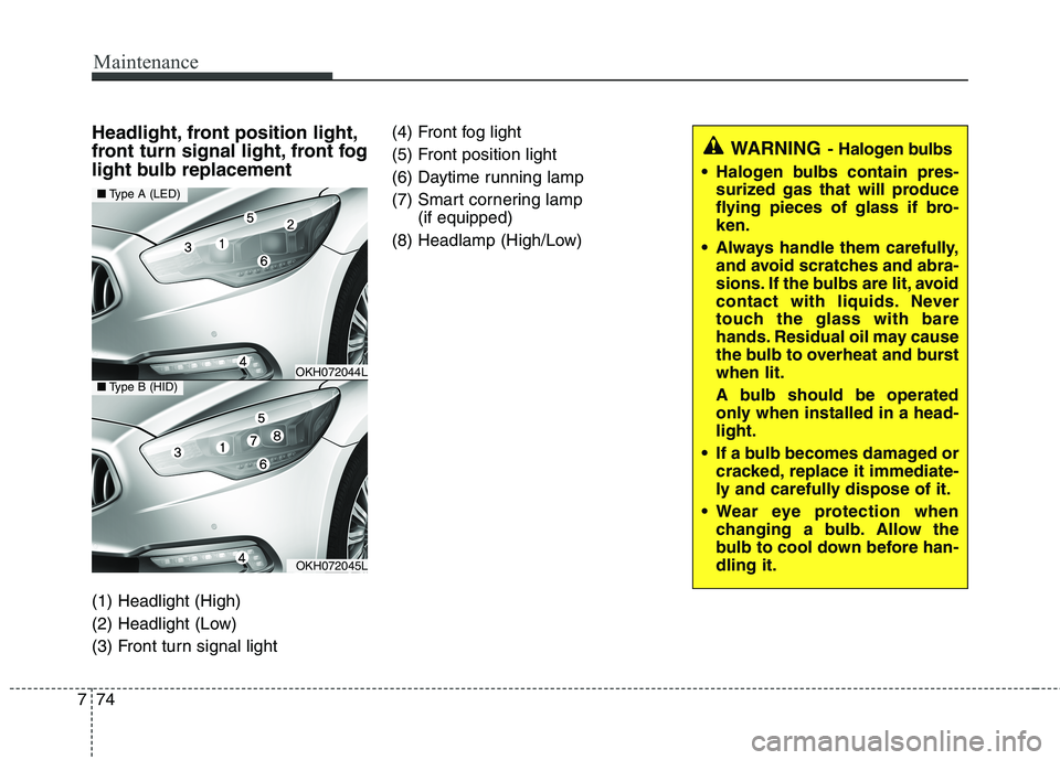 KIA QUORIS 2014  Owners Manual Maintenance
74
7
Headlight, front position light, 
front turn signal light, front fog
light bulb replacement (1) Headlight (High) 
(2) Headlight (Low)
(3) Front turn signal light (4) Front fog light  
