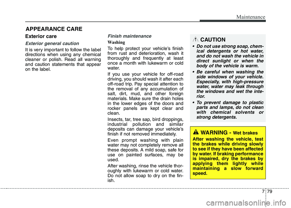 KIA QUORIS 2014 Owners Manual 779
Maintenance
Exterior care
Exterior general caution
It is very important to follow the label
directions when using any chemical
cleaner or polish. Read all warningand caution statements that appe KIA QUORIS 2014 Owners Manual 779
Maintenance
Exterior care
Exterior general caution
It is very important to follow the label
directions when using any chemical
cleaner or polish. Read all warningand caution statements that appe