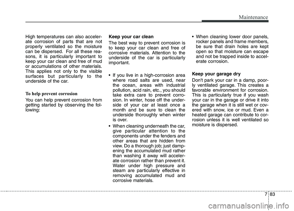 KIA QUORIS 2014 Owners Manual 783
Maintenance
High temperatures can also acceler-
ate corrosion of parts that are not
properly ventilated so the moisture
can be dispersed. For all these rea-
sons, it is particularly important to
KIA QUORIS 2014 Owners Manual 783
Maintenance
High temperatures can also acceler-
ate corrosion of parts that are not
properly ventilated so the moisture
can be dispersed. For all these rea-
sons, it is particularly important to