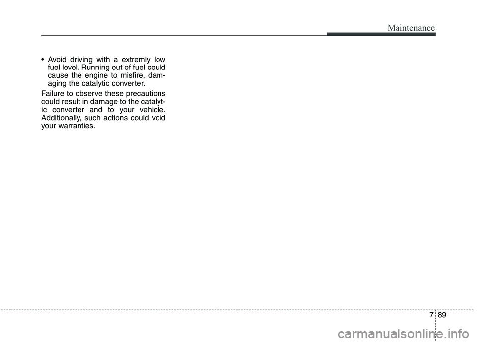 KIA QUORIS 2014 Owners Manual 789
Maintenance
Avoid driving with a extremly lowfuel level. Running out of fuel could
cause the engine to misfire, dam-
aging the catalytic converter.
Failure to observe these precautionscould resu KIA QUORIS 2014 Owners Manual 789
Maintenance
Avoid driving with a extremly lowfuel level. Running out of fuel could
cause the engine to misfire, dam-
aging the catalytic converter.
Failure to observe these precautionscould resu