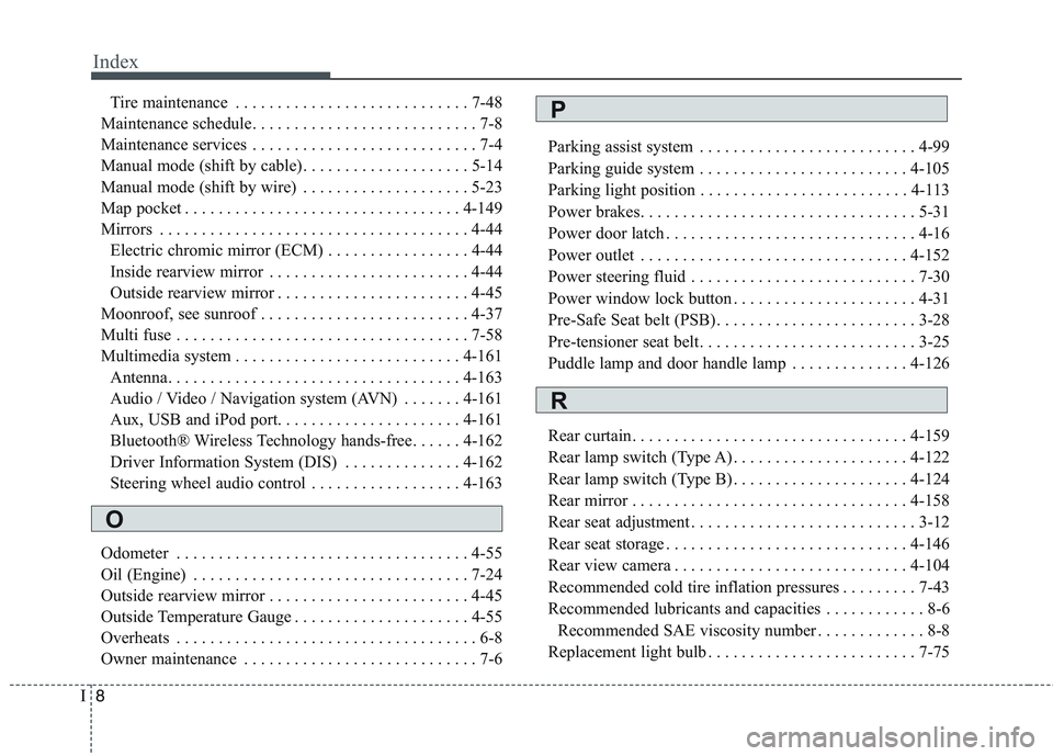 KIA QUORIS 2014  Owners Manual Index
8
I
Tire maintenance . . . . . . . . . . . . . . . . . . . . . . . . . . . . 7-48
Maintenance schedule. . . . . . . . . . . . . . . . . . . . . . . . . . . 7-8 
Maintenance services . . . . . . 