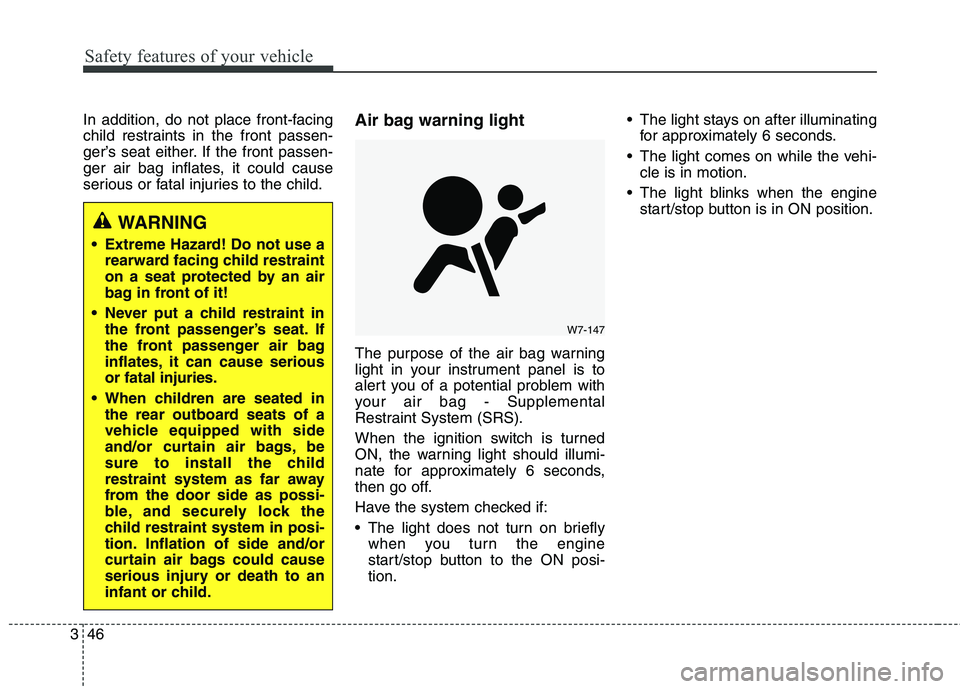 KIA QUORIS 2014  Owners Manual Safety features of your vehicle
46
3
In addition, do not place front-facing 
child restraints in the front passen-
ger’s seat either. If the front passen-
ger air bag inflates, it could cause
seriou