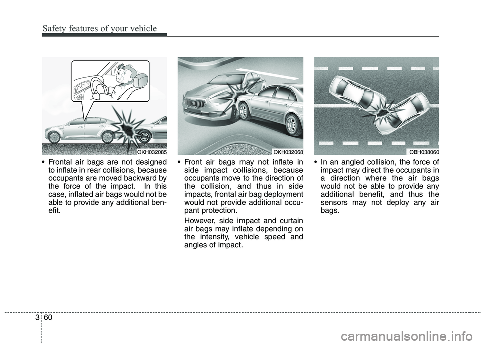 KIA QUORIS 2014 Manual PDF Safety features of your vehicle
60
3
Frontal air bags are not designed
to inflate in rear collisions, because
occupants are moved backward by
the force of the impact. In this
case, inflated air bags KIA QUORIS 2014 Manual PDF Safety features of your vehicle
60
3
Frontal air bags are not designed
to inflate in rear collisions, because
occupants are moved backward by
the force of the impact. In this
case, inflated air bags