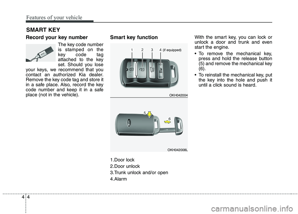 KIA QUORIS 2014 Manual Online Features of your vehicle
4
4
Record your key number
The key code number is stamped on the
key code tag
attached to the key
set. Should you lose
your keys, we recommend that you
contact an authorized K KIA QUORIS 2014 Manual Online Features of your vehicle
4
4
Record your key number
The key code number is stamped on the
key code tag
attached to the key
set. Should you lose
your keys, we recommend that you
contact an authorized K