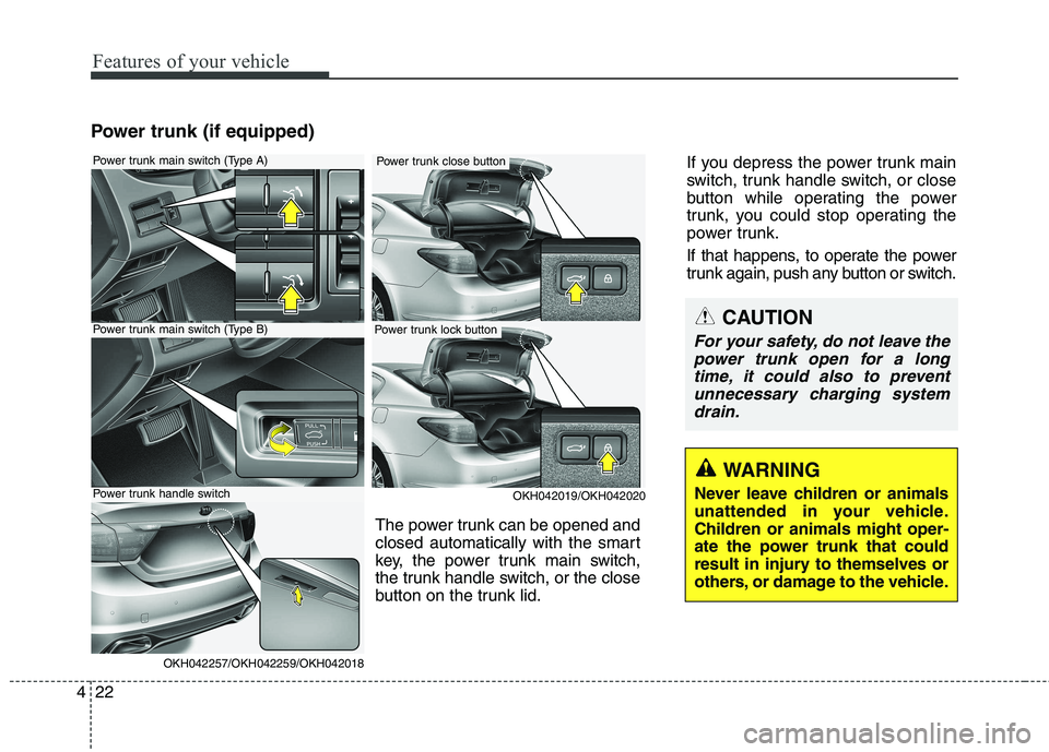 KIA QUORIS 2013 Owners Manual Features of your vehicle
22
4
WARNING
Never leave children or animals
unattended in your vehicle.Children or animals might oper-
ate the power trunk that could
result in injury to themselves or
other KIA QUORIS 2013 Owners Manual Features of your vehicle
22
4
WARNING
Never leave children or animals
unattended in your vehicle.Children or animals might oper-
ate the power trunk that could
result in injury to themselves or
other