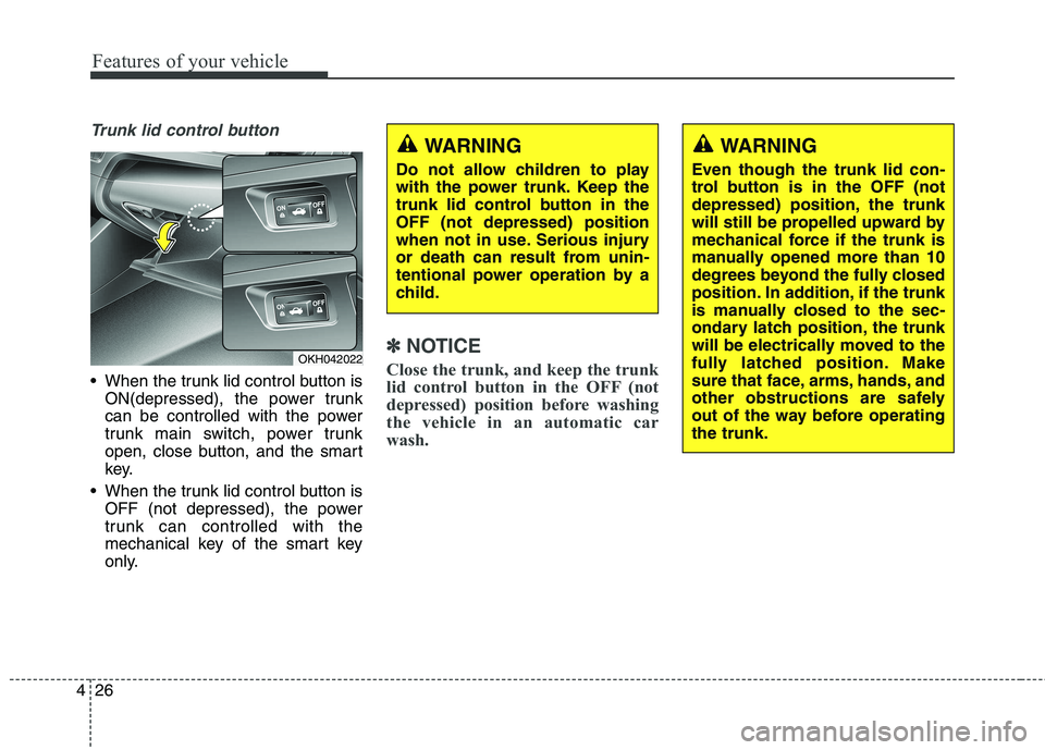 KIA QUORIS 2013 Owners Manual Features of your vehicle
26
4
Trunk lid control button
When the trunk lid control button is
ON(depressed), the power trunk
can be controlled with the power
trunk main switch, power trunk
open, close KIA QUORIS 2013 Owners Manual Features of your vehicle
26
4
Trunk lid control button
When the trunk lid control button is
ON(depressed), the power trunk
can be controlled with the power
trunk main switch, power trunk
open, close