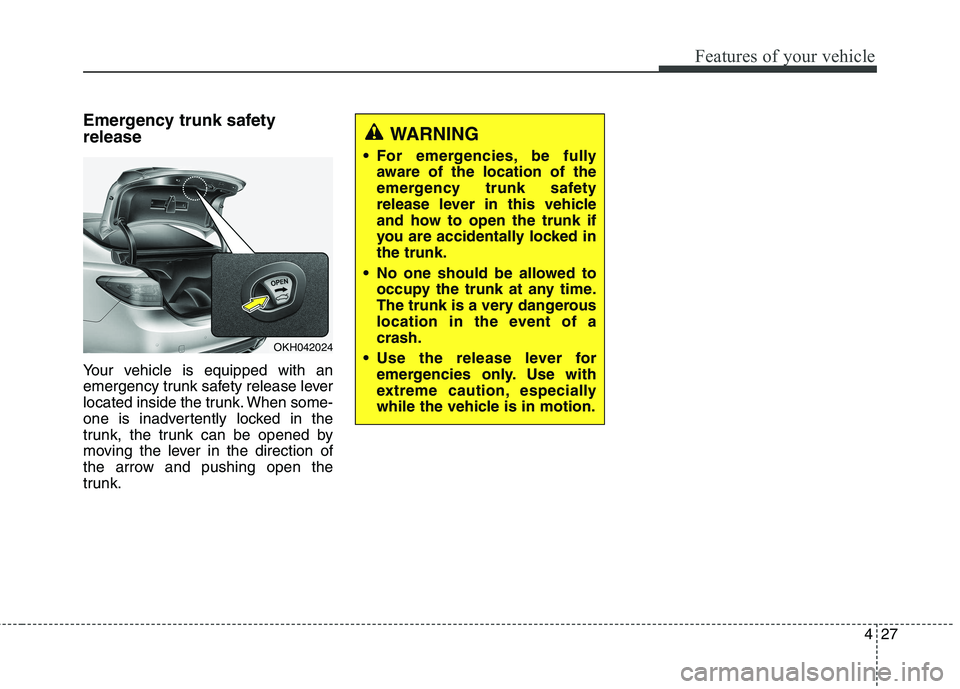 KIA QUORIS 2013 Owners Manual 427
Features of your vehicle
Emergency trunk safety release
Your vehicle is equipped with an
emergency trunk safety release lever
located inside the trunk. When some-
one is inadvertently locked in KIA QUORIS 2013 Owners Manual 427
Features of your vehicle
Emergency trunk safety release
Your vehicle is equipped with an
emergency trunk safety release lever
located inside the trunk. When some-
one is inadvertently locked in