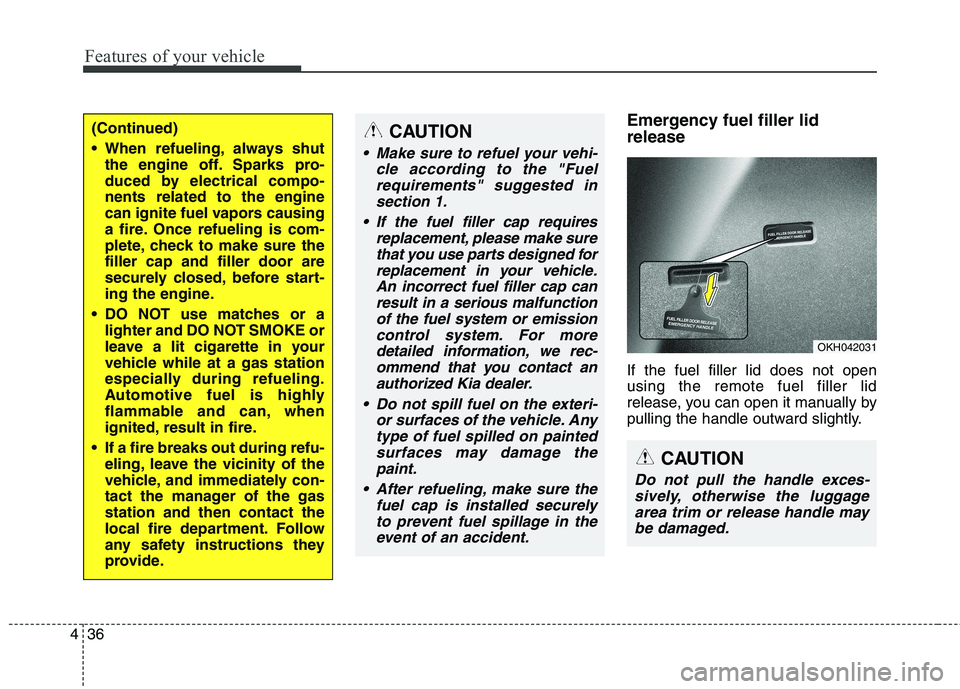 KIA QUORIS 2013 Owners Manual Features of your vehicle
36
4
Emergency fuel filler lid release If the fuel filler lid does not open using the remote fuel filler lid
release, you can open it manually by
pulling the handle outward s KIA QUORIS 2013 Owners Manual Features of your vehicle
36
4
Emergency fuel filler lid release If the fuel filler lid does not open using the remote fuel filler lid
release, you can open it manually by
pulling the handle outward s