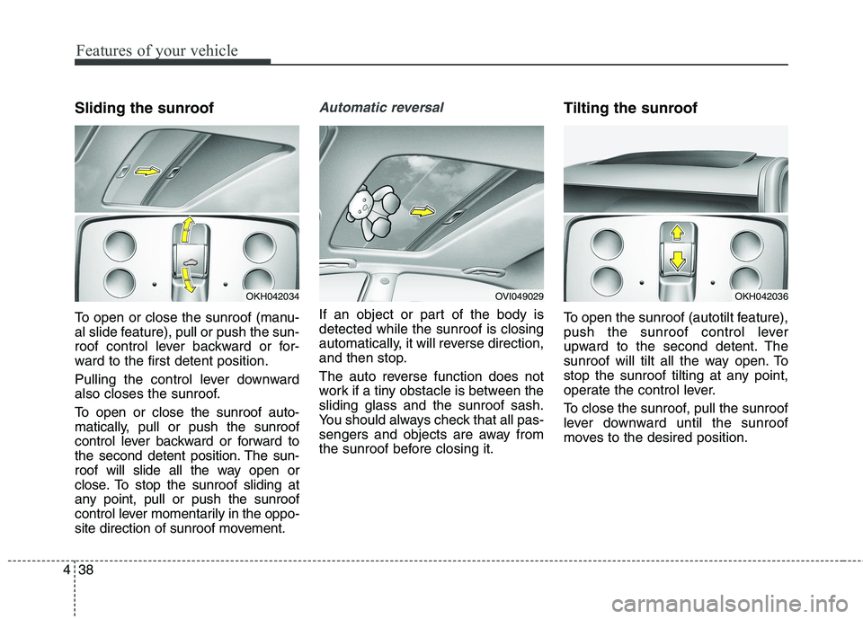 KIA QUORIS 2013 Owners Manual Features of your vehicle
38
4
Sliding the sunroof
To open or close the sunroof (manu-
al slide feature), pull or push the sun-
roof control lever backward or for-
ward to the first detent position. KIA QUORIS 2013 Owners Manual Features of your vehicle
38
4
Sliding the sunroof
To open or close the sunroof (manu-
al slide feature), pull or push the sun-
roof control lever backward or for-
ward to the first detent position.
