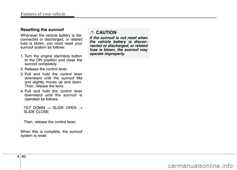 KIA QUORIS 2013 Owners Manual Features of your vehicle
40
4
Resetting the sunroof
Whenever the vehicle battery is dis- connected or discharged, or related
fuse is blown, you must reset your
sunroof system as follows:
1. Turn the KIA QUORIS 2013 Owners Manual Features of your vehicle
40
4
Resetting the sunroof
Whenever the vehicle battery is dis- connected or discharged, or related
fuse is blown, you must reset your
sunroof system as follows:
1. Turn the
