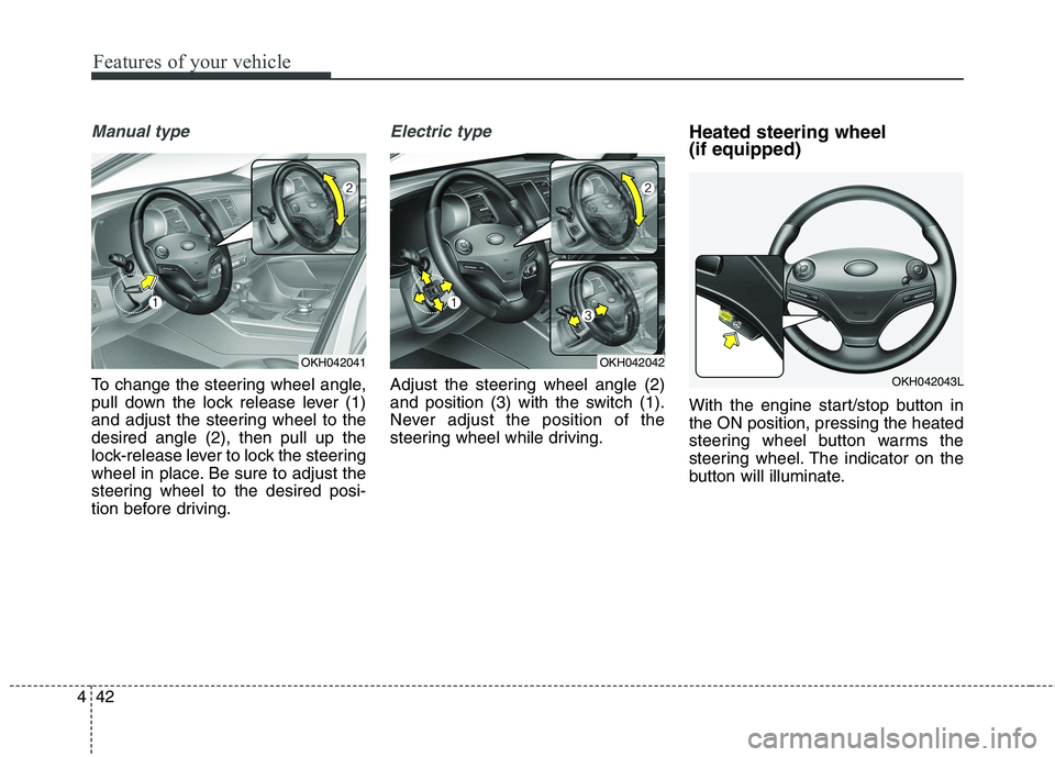 KIA QUORIS 2013 Owners Manual Features of your vehicle
42
4
Manual type
To change the steering wheel angle,
pull down the lock release lever (1)
and adjust the steering wheel to thedesired angle (2), then pull up the
lock-release KIA QUORIS 2013 Owners Manual Features of your vehicle
42
4
Manual type
To change the steering wheel angle,
pull down the lock release lever (1)
and adjust the steering wheel to thedesired angle (2), then pull up the
lock-release