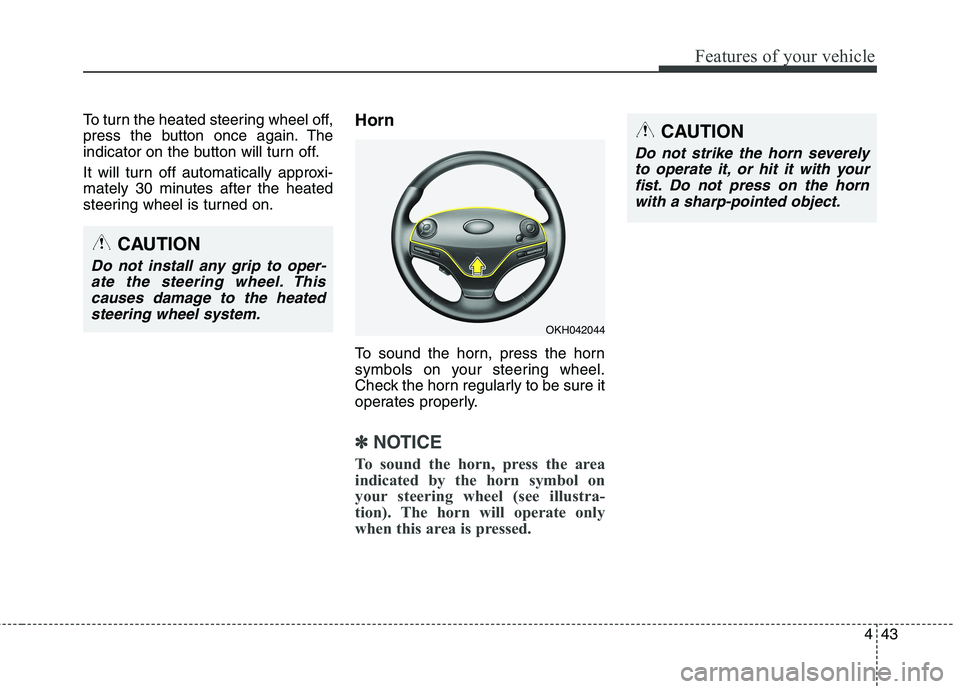 KIA QUORIS 2013 Owners Manual 443
Features of your vehicle
To turn the heated steering wheel off,
press the button once again. The
indicator on the button will turn off.
It will turn off automatically approxi-
mately 30 minutes KIA QUORIS 2013 Owners Manual 443
Features of your vehicle
To turn the heated steering wheel off,
press the button once again. The
indicator on the button will turn off.
It will turn off automatically approxi-
mately 30 minutes