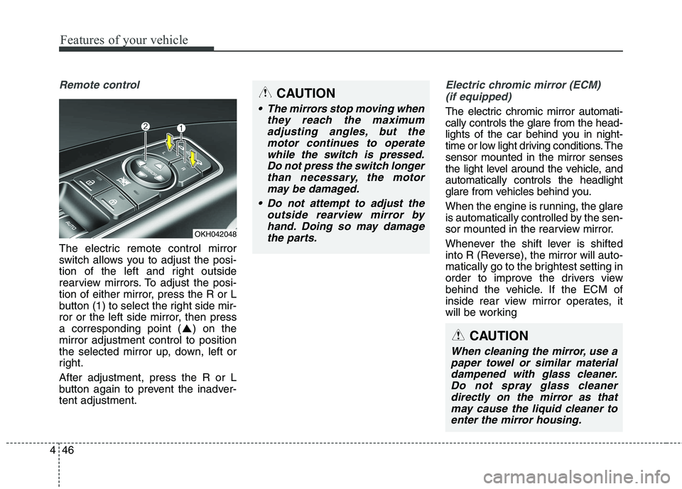 KIA QUORIS 2013 User Guide Features of your vehicle
46
4
Remote control
The electric remote control mirror 
switch allows you to adjust the posi-
tion of the left and right outside
rearview mirrors. To adjust the posi-
tion of 