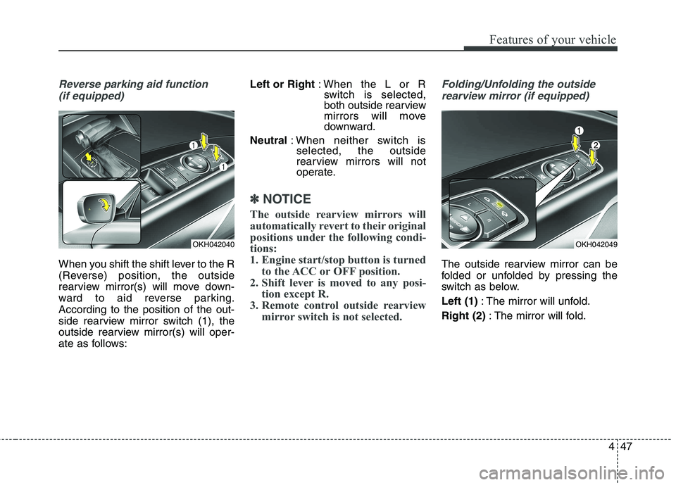 KIA QUORIS 2013 Owners Manual 447
Features of your vehicle
Reverse parking aid function (if equipped)
When you shift the shift lever to the R
(Reverse) position, the outside
rearview mirror(s) will move down-
ward to aid reverse KIA QUORIS 2013 Owners Manual 447
Features of your vehicle
Reverse parking aid function (if equipped)
When you shift the shift lever to the R
(Reverse) position, the outside
rearview mirror(s) will move down-
ward to aid reverse