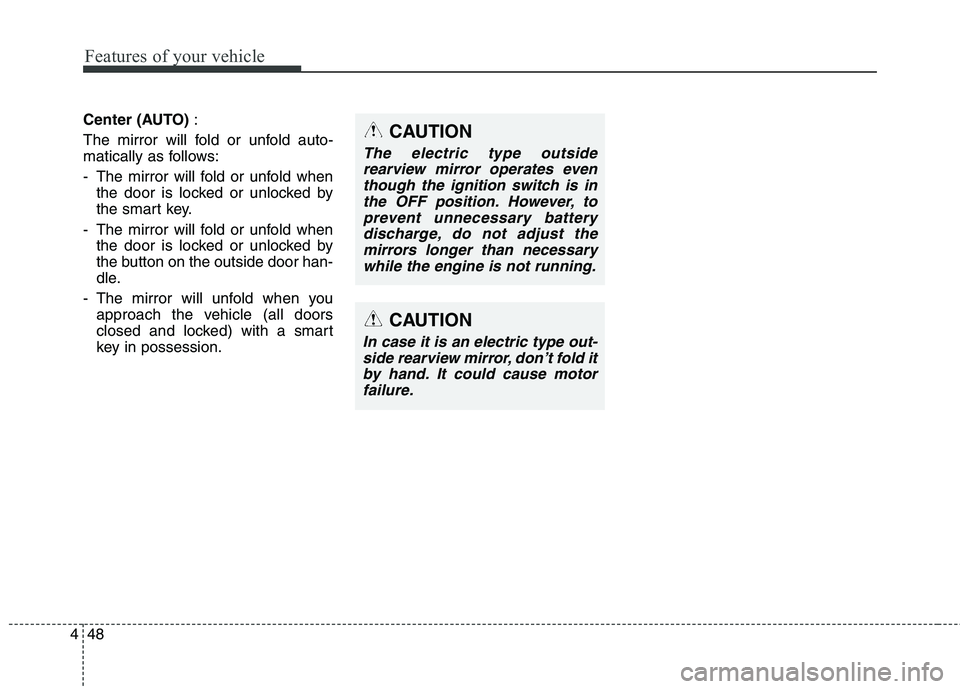 KIA QUORIS 2013 Owners Manual Features of your vehicle
48
4
Center (AUTO) :
The mirror will fold or unfold auto-
matically as follows:
- The mirror will fold or unfold when the door is locked or unlocked by
the smart key.
- The KIA QUORIS 2013 Owners Manual Features of your vehicle
48
4
Center (AUTO) :
The mirror will fold or unfold auto-
matically as follows:
- The mirror will fold or unfold when the door is locked or unlocked by
the smart key.
- The