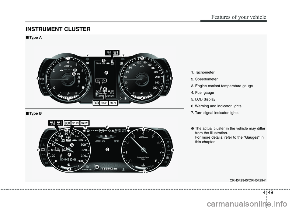 KIA QUORIS 2013 Owners Manual 449
Features of your vehicle
INSTRUMENT CLUSTER
1. Tachometer
2. Speedometer
3. Engine coolant temperature gauge
4. Fuel gauge
5. LCD display
6. Warning and indicator lights
7. Turn signal indicator KIA QUORIS 2013 Owners Manual 449
Features of your vehicle
INSTRUMENT CLUSTER
1. Tachometer
2. Speedometer
3. Engine coolant temperature gauge
4. Fuel gauge
5. LCD display
6. Warning and indicator lights
7. Turn signal indicator