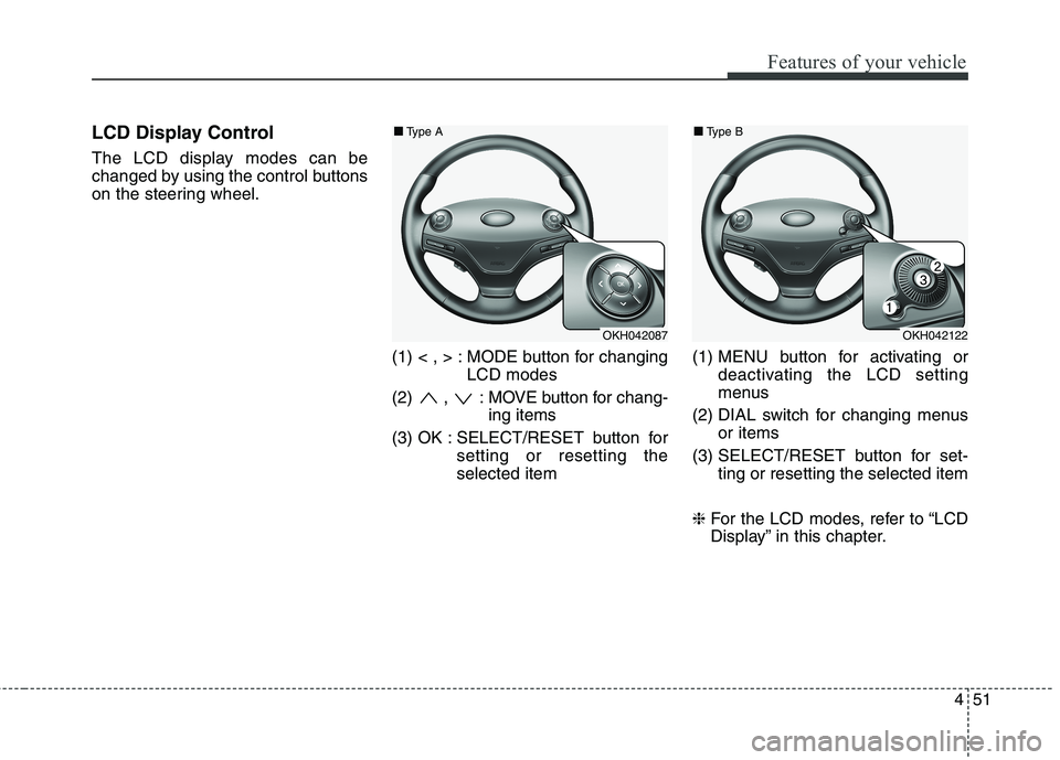 KIA QUORIS 2013 Owners Manual 451
Features of your vehicle
LCD Display Control
The LCD display modes can be
changed by using the control buttons
on the steering wheel.(1) < , > : MODE button for changingLCD modes
(2) , : MOVE bu KIA QUORIS 2013 Owners Manual 451
Features of your vehicle
LCD Display Control
The LCD display modes can be
changed by using the control buttons
on the steering wheel.(1) < , > : MODE button for changingLCD modes
(2) , : MOVE bu