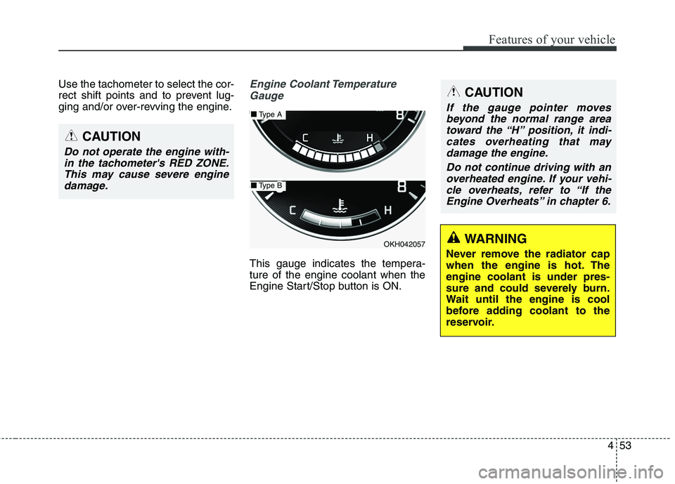 KIA QUORIS 2013 Owners Manual 453
Features of your vehicle
Use the tachometer to select the cor-
rect shift points and to prevent lug-
ging and/or over-revving the engine.Engine Coolant TemperatureGauge
This gauge indicates the t KIA QUORIS 2013 Owners Manual 453
Features of your vehicle
Use the tachometer to select the cor-
rect shift points and to prevent lug-
ging and/or over-revving the engine.Engine Coolant TemperatureGauge
This gauge indicates the t