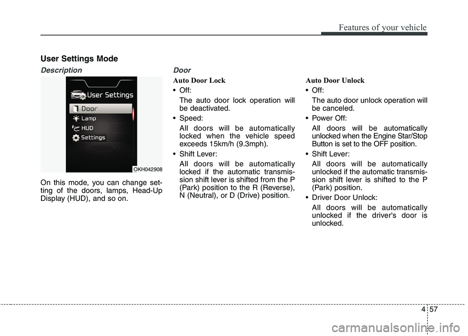 KIA QUORIS 2013 Owners Manual 457
Features of your vehicle
User Settings Mode
Description
On this mode, you can change set-
ting of the doors, lamps, Head-Up
Display (HUD), and so on.
Door
Auto Door Lock
Off:The auto door lock KIA QUORIS 2013 Owners Manual 457
Features of your vehicle
User Settings Mode
Description
On this mode, you can change set-
ting of the doors, lamps, Head-Up
Display (HUD), and so on.
Door
Auto Door Lock
Off:The auto door lock