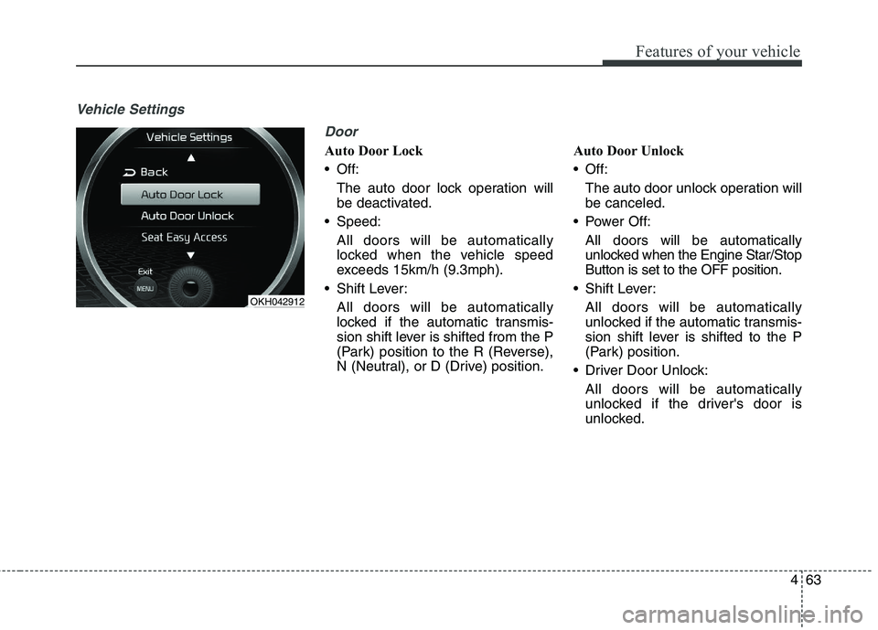 KIA QUORIS 2013 Owners Manual 463
Features of your vehicle
Vehicle SettingsDoor
Auto Door Lock
Off:The auto door lock operation willbe deactivated.
Speed:
All doors will be automaticallylocked when the vehicle speed
exceeds 15 KIA QUORIS 2013 Owners Manual 463
Features of your vehicle
Vehicle SettingsDoor
Auto Door Lock
Off:The auto door lock operation willbe deactivated.
Speed:
All doors will be automaticallylocked when the vehicle speed
exceeds 15