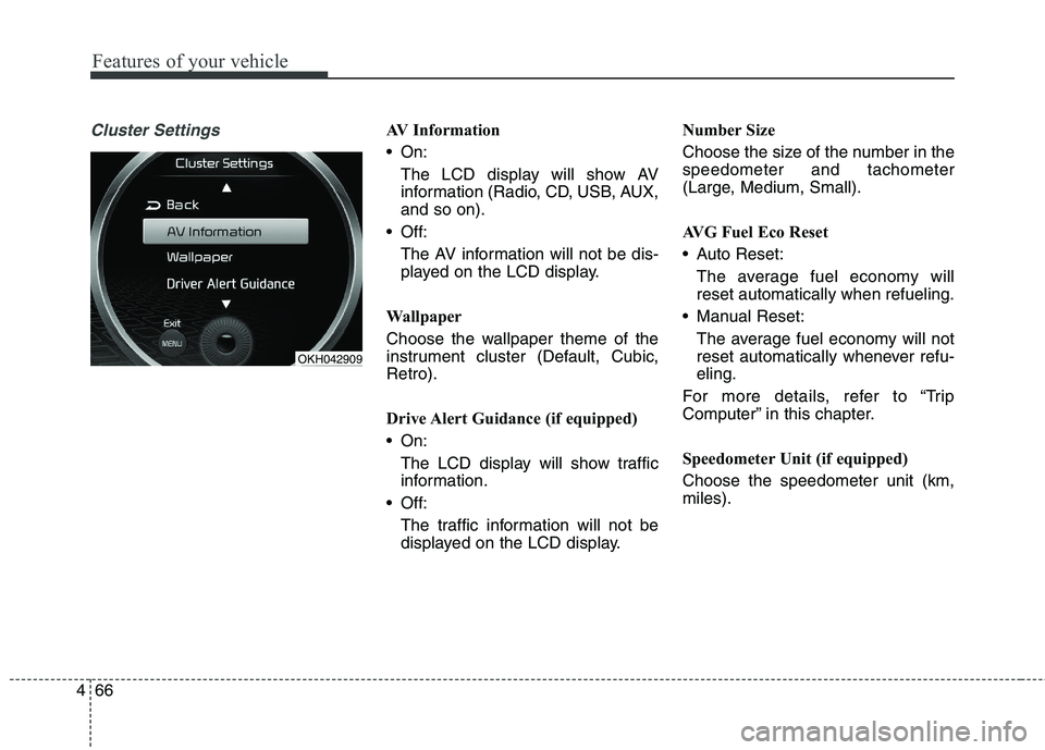 KIA QUORIS 2013 Owners Manual Features of your vehicle
66
4
Cluster SettingsAV Information
On:
The LCD display will show AV
information (Radio, CD, USB, AUX,and so on).
Off: The AV information will not be dis-
played on the LC KIA QUORIS 2013 Owners Manual Features of your vehicle
66
4
Cluster SettingsAV Information
On:
The LCD display will show AV
information (Radio, CD, USB, AUX,and so on).
Off: The AV information will not be dis-
played on the LC