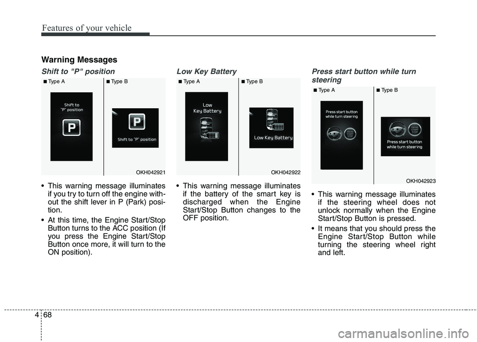 KIA QUORIS 2013 Owners Manual Features of your vehicle
68
4
Warning Messages
Shift to "P" position
This warning message illuminates
if you try to turn off the engine with-
out the shift lever in P (Park) posi-tion.
At this time KIA QUORIS 2013 Owners Manual Features of your vehicle
68
4
Warning Messages
Shift to "P" position
This warning message illuminates
if you try to turn off the engine with-
out the shift lever in P (Park) posi-tion.
At this time