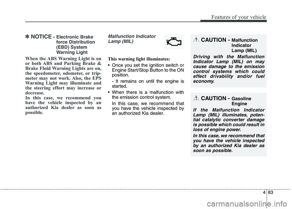 KIA QUORIS 2013 Owners Manual 483
Features of your vehicle
✽✽NOTICE- Electronic Brake
force Distribution(EBD) System
Warning Light
When the ABS Warning Light is on
or both ABS and Parking Brake &
Brake Fluid Warning Lights a KIA QUORIS 2013 Owners Manual 483
Features of your vehicle
✽✽NOTICE- Electronic Brake
force Distribution(EBD) System
Warning Light
When the ABS Warning Light is on
or both ABS and Parking Brake &
Brake Fluid Warning Lights a