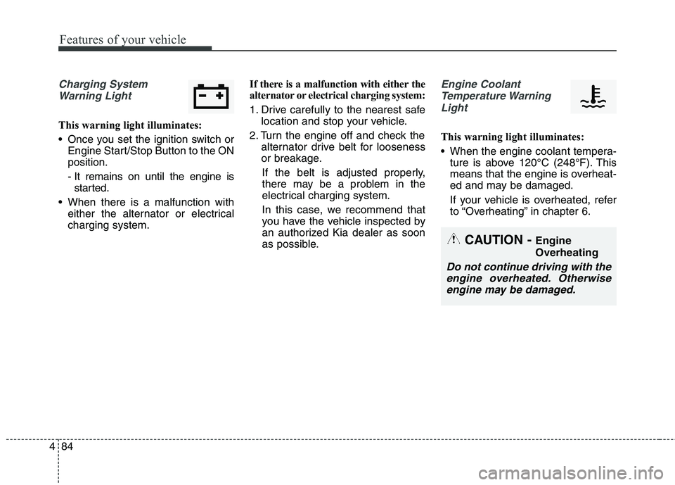 KIA QUORIS 2013 Owners Manual Features of your vehicle
84
4
Charging System
Warning Light
This warning light illuminates:
Once you set the ignition switch or Engine Start/Stop Button to the ON position.
- It remains on until th KIA QUORIS 2013 Owners Manual Features of your vehicle
84
4
Charging System
Warning Light
This warning light illuminates:
Once you set the ignition switch or Engine Start/Stop Button to the ON position.
- It remains on until th