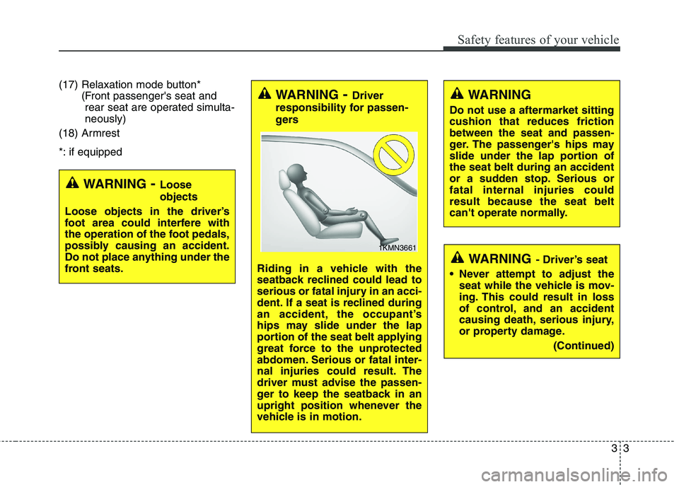 KIA QUORIS 2013 User Guide 33
Safety features of your vehicle
(17) Relaxation mode button*(Front passengers seat andrear seat are operated simulta- neously)
(18) Armrest
*: if equipped
WARNING - Loose objects
Loose objects in KIA QUORIS 2013 User Guide 33
Safety features of your vehicle
(17) Relaxation mode button*(Front passengers seat andrear seat are operated simulta- neously)
(18) Armrest
*: if equipped
WARNING - Loose objects
Loose objects in
