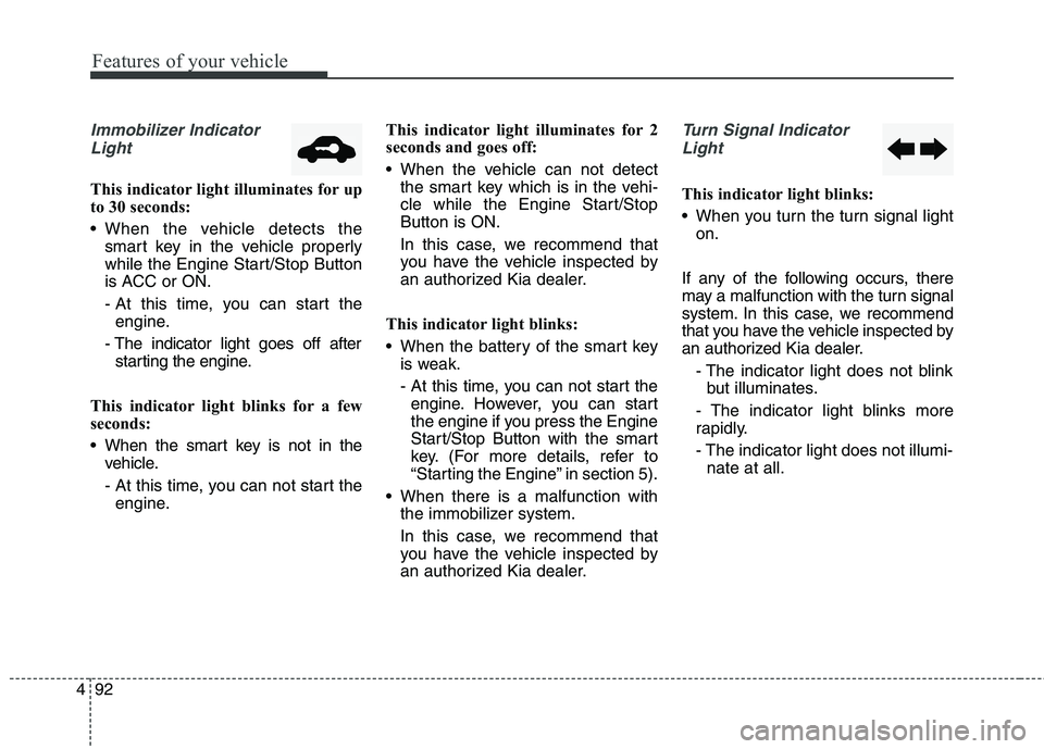KIA QUORIS 2013 Owners Manual Features of your vehicle
92
4
Immobilizer Indicator
Light
This indicator light illuminates for up
to 30 seconds:
When the vehicle detects the smart key in the vehicle properly
while the Engine Sta KIA QUORIS 2013 Owners Manual Features of your vehicle
92
4
Immobilizer Indicator
Light
This indicator light illuminates for up
to 30 seconds:
When the vehicle detects the smart key in the vehicle properly
while the Engine Sta