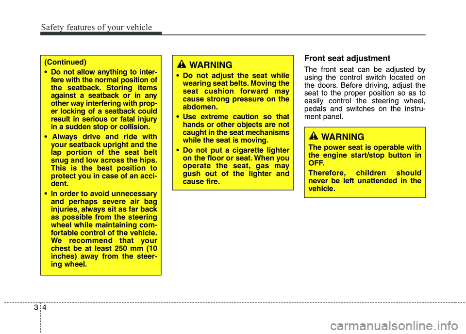 KIA QUORIS 2013  Owners Manual Safety features of your vehicle
4
3
Front seat adjustment  
The front seat can be adjusted by 
using the control switch located on
the doors. Before driving, adjust theseat to the proper position so a