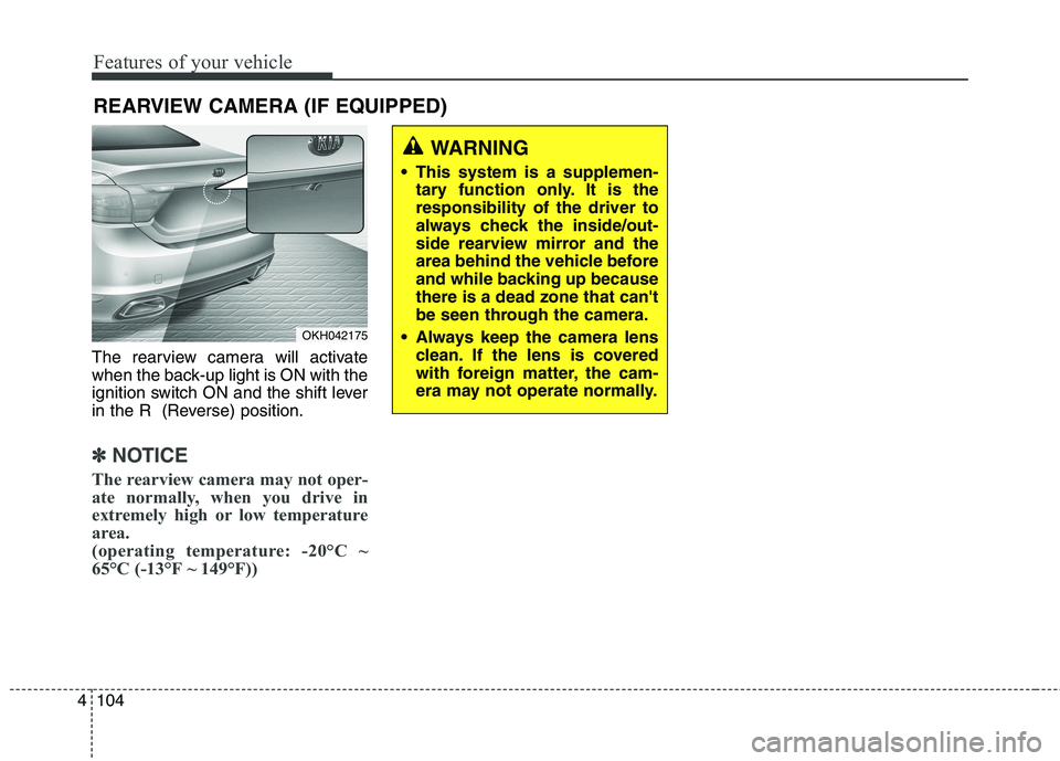 KIA QUORIS 2013 Owners Manual Features of your vehicle
104
4
The rearview camera will activate
when the back-up light is ON with the
ignition switch ON and the shift lever
in the R (Reverse) position.
✽✽
NOTICE
The rearview KIA QUORIS 2013 Owners Manual Features of your vehicle
104
4
The rearview camera will activate
when the back-up light is ON with the
ignition switch ON and the shift lever
in the R (Reverse) position.
✽✽
NOTICE
The rearview