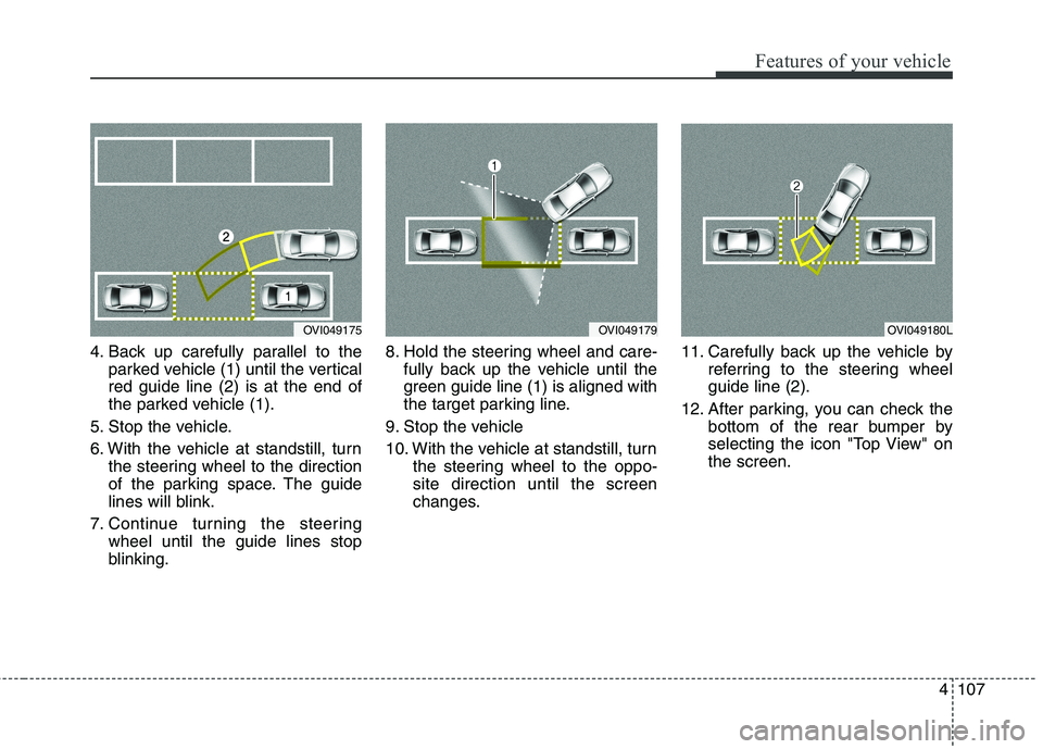 KIA QUORIS 2013 Owners Manual 4107
Features of your vehicle
4. Back up carefully parallel to theparked vehicle (1) until the vertical red guide line (2) is at the end of
the parked vehicle (1).
5. Stop the vehicle.
6. With the ve KIA QUORIS 2013 Owners Manual 4107
Features of your vehicle
4. Back up carefully parallel to theparked vehicle (1) until the vertical red guide line (2) is at the end of
the parked vehicle (1).
5. Stop the vehicle.
6. With the ve