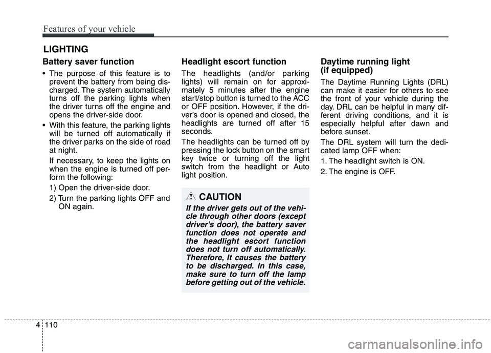 KIA QUORIS 2013 Owners Manual Features of your vehicle
110
4
Battery saver function
The purpose of this feature is to
prevent the battery from being dis-
charged. The system automatically
turns off the parking lights when
th KIA QUORIS 2013 Owners Manual Features of your vehicle
110
4
Battery saver function
The purpose of this feature is to
prevent the battery from being dis-
charged. The system automatically
turns off the parking lights when
th
