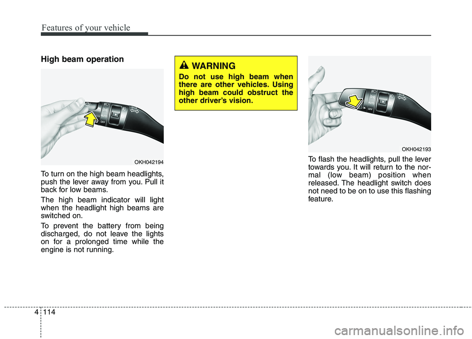 KIA QUORIS 2013 Owners Manual Features of your vehicle
114
4
High beam operation
To turn on the high beam headlights,
push the lever away from you. Pull it
back for low beams. The high beam indicator will light when the headlig KIA QUORIS 2013 Owners Manual Features of your vehicle
114
4
High beam operation
To turn on the high beam headlights,
push the lever away from you. Pull it
back for low beams. The high beam indicator will light when the headlig