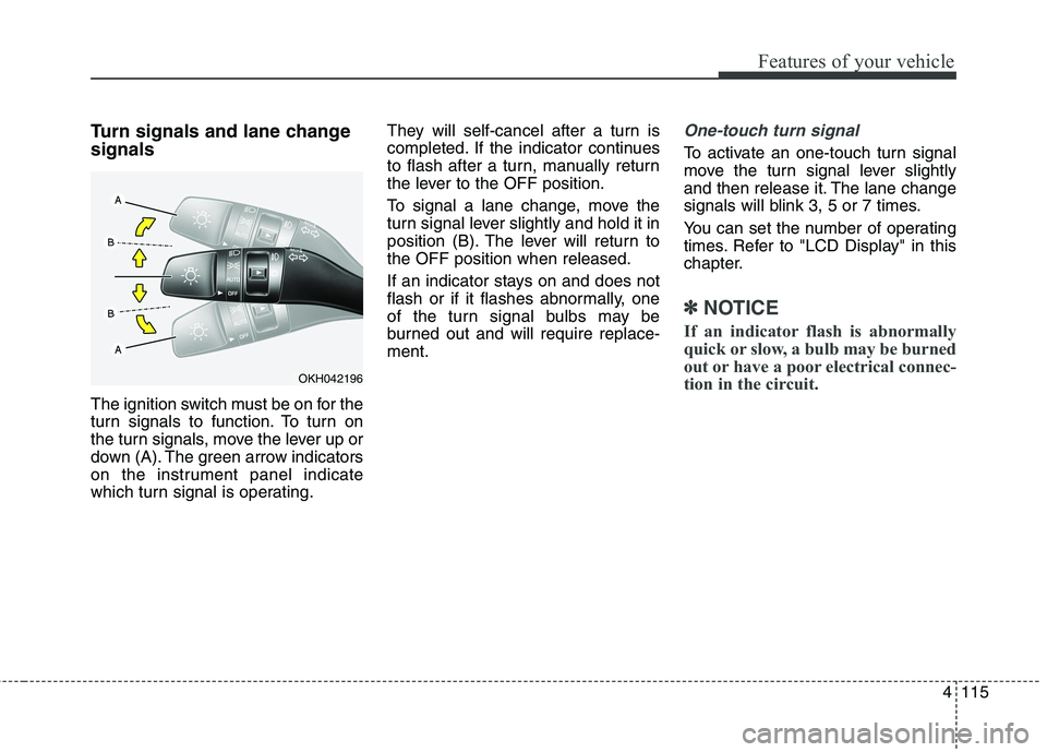 KIA QUORIS 2013 Owners Manual 4115
Features of your vehicle
Turn signals and lane change signals
The ignition switch must be on for the
turn signals to function. To turn on
the turn signals, move the lever up or
down (A). The gr KIA QUORIS 2013 Owners Manual 4115
Features of your vehicle
Turn signals and lane change signals
The ignition switch must be on for the
turn signals to function. To turn on
the turn signals, move the lever up or
down (A). The gr