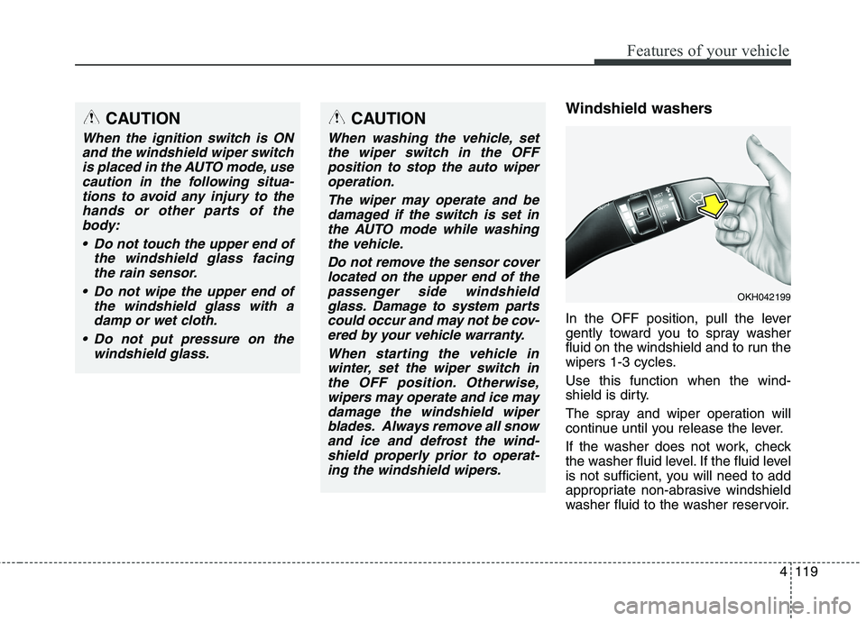 KIA QUORIS 2013 User Guide 4119
Features of your vehicle
Windshield washers   
In the OFF position, pull the lever 
gently toward you to spray washer
fluid on the windshield and to run the
wipers 1-3 cycles. Use this function w