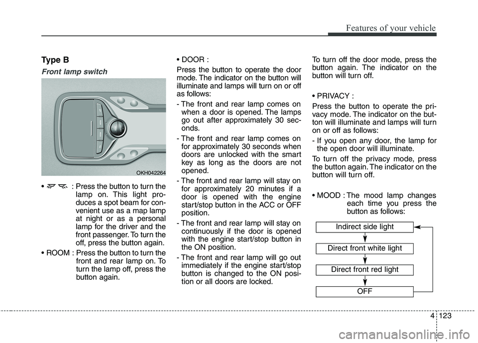 KIA QUORIS 2013 Owners Manual 4123
Features of your vehicle
Type B
Front lamp switch
: Press the button to turn thelamp on. This light pro-
duces a spot beam for con-
venient use as a map lampat night or as a personal
lamp for t KIA QUORIS 2013 Owners Manual 4123
Features of your vehicle
Type B
Front lamp switch
: Press the button to turn thelamp on. This light pro-
duces a spot beam for con-
venient use as a map lampat night or as a personal
lamp for t