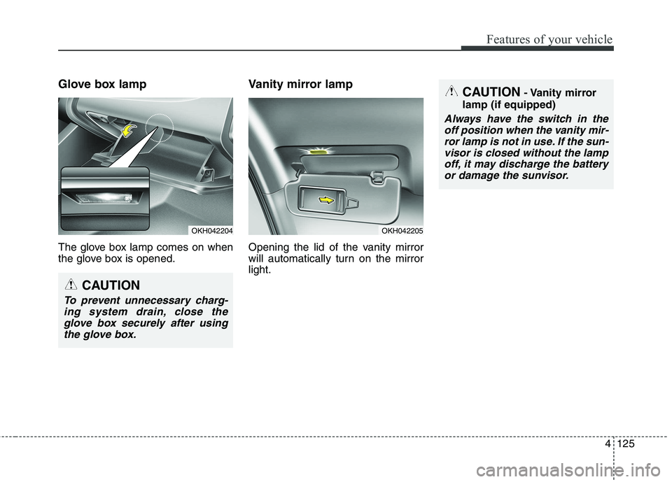 KIA QUORIS 2013 Owners Manual 4125
Features of your vehicle
Glove box lamp
The glove box lamp comes on when
the glove box is opened.Vanity mirror lamp
Opening the lid of the vanity mirror
will automatically turn on the mirrorl KIA QUORIS 2013 Owners Manual 4125
Features of your vehicle
Glove box lamp
The glove box lamp comes on when
the glove box is opened.Vanity mirror lamp
Opening the lid of the vanity mirror
will automatically turn on the mirrorl