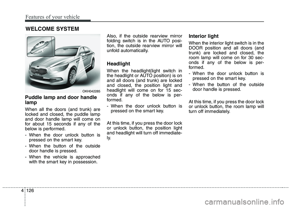 KIA QUORIS 2013 Owners Manual Features of your vehicle
126
4
Puddle lamp and door handle lamp
When all the doors (and trunk) are
locked and closed, the puddle lampand door handle lamp will come on
for about 15 seconds if any of KIA QUORIS 2013 Owners Manual Features of your vehicle
126
4
Puddle lamp and door handle lamp
When all the doors (and trunk) are
locked and closed, the puddle lampand door handle lamp will come on
for about 15 seconds if any of