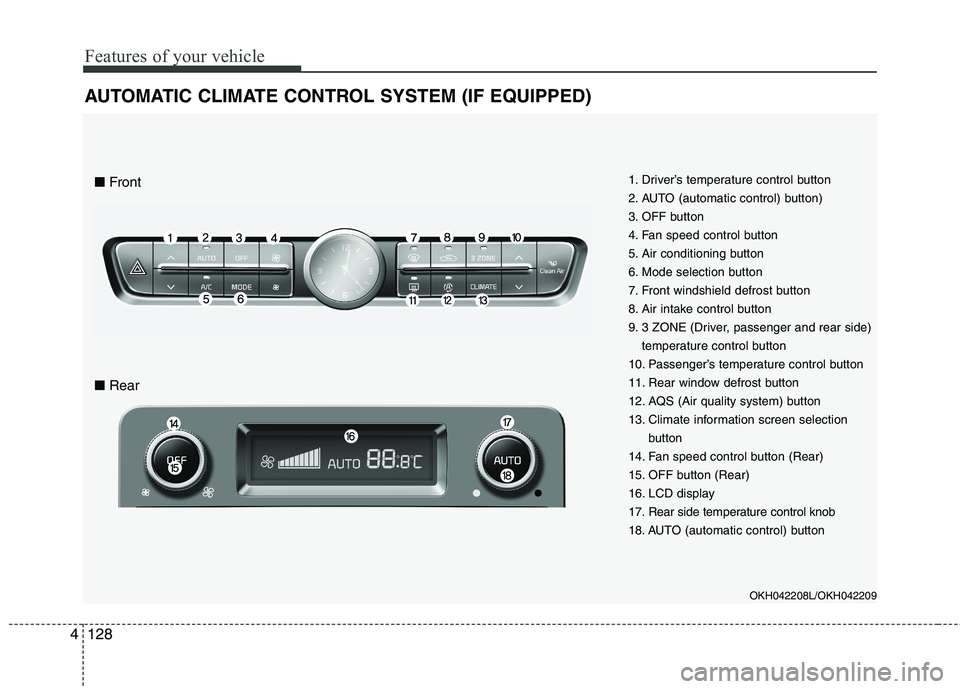 KIA QUORIS 2013 Owners Manual Features of your vehicle
128
4
AUTOMATIC CLIMATE CONTROL SYSTEM (IF EQUIPPED)
1. Driver’s temperature control button
2. AUTO (automatic control) button)
3. OFF button
4. Fan speed control button
5. KIA QUORIS 2013 Owners Manual Features of your vehicle
128
4
AUTOMATIC CLIMATE CONTROL SYSTEM (IF EQUIPPED)
1. Driver’s temperature control button
2. AUTO (automatic control) button)
3. OFF button
4. Fan speed control button
5.