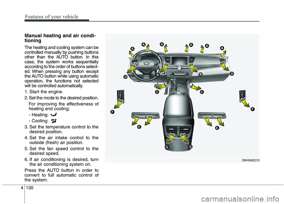 KIA QUORIS 2013 Owners Manual Features of your vehicle
130
4
Manual heating and air condi- tioning The heating and cooling system can be
controlled manually by pushing buttons
other than the AUTO button. In this
case, the system KIA QUORIS 2013 Owners Manual Features of your vehicle
130
4
Manual heating and air condi- tioning The heating and cooling system can be
controlled manually by pushing buttons
other than the AUTO button. In this
case, the system