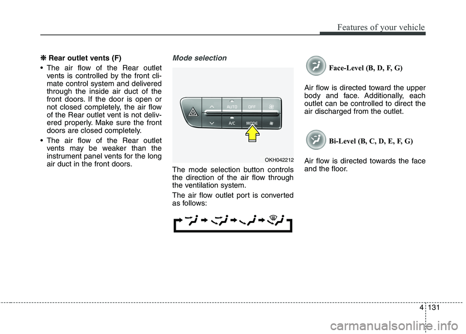KIA QUORIS 2013 Owners Manual 4131
Features of your vehicle
❈❈
Rear outlet vents (F)
The air flow of the Rear outlet vents is controlled by the front cli-
mate control system and deliveredthrough the inside air duct of the KIA QUORIS 2013 Owners Manual 4131
Features of your vehicle
❈❈
Rear outlet vents (F)
The air flow of the Rear outlet vents is controlled by the front cli-
mate control system and deliveredthrough the inside air duct of the