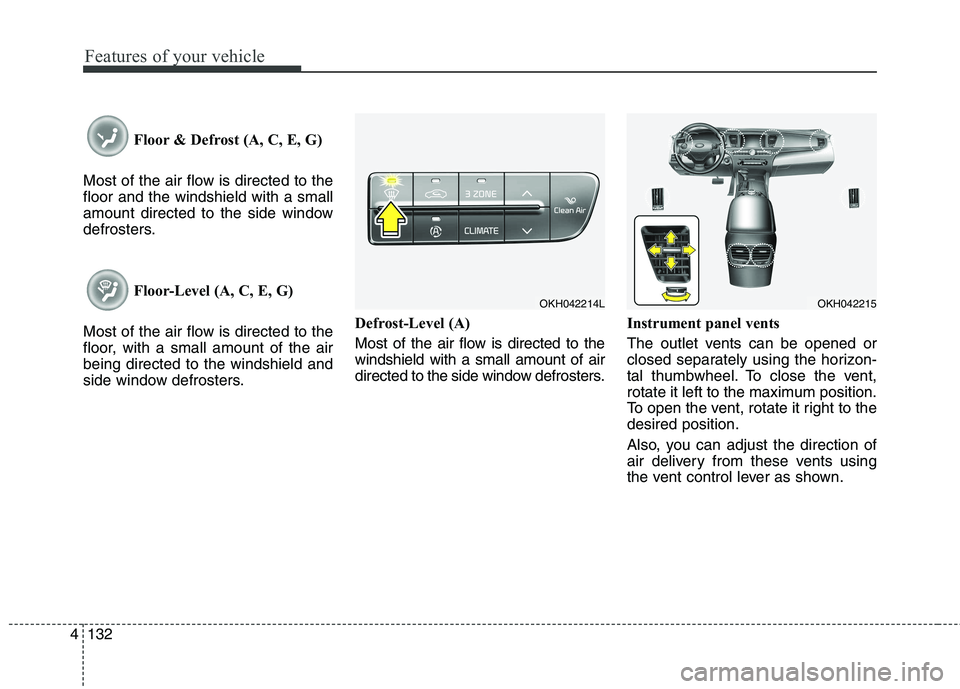 KIA QUORIS 2013 Owners Manual Features of your vehicle
132
4
Floor & Defrost (A, C, E, G)
Most of the air flow is directed to the floor and the windshield with a small
amount directed to the side window
defrosters.
Floor-Level (A, KIA QUORIS 2013 Owners Manual Features of your vehicle
132
4
Floor & Defrost (A, C, E, G)
Most of the air flow is directed to the floor and the windshield with a small
amount directed to the side window
defrosters.
Floor-Level (A,
