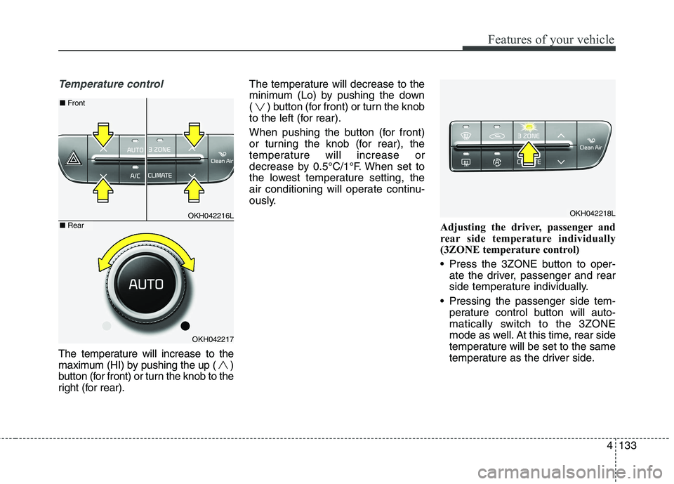 KIA QUORIS 2013 Owners Manual 4133
Features of your vehicle
Temperature control
The temperature will increase to the
maximum (HI) by pushing the up ( )
button (for front) or turn the knob to the
right (for rear).The temperature w KIA QUORIS 2013 Owners Manual 4133
Features of your vehicle
Temperature control
The temperature will increase to the
maximum (HI) by pushing the up ( )
button (for front) or turn the knob to the
right (for rear).The temperature w