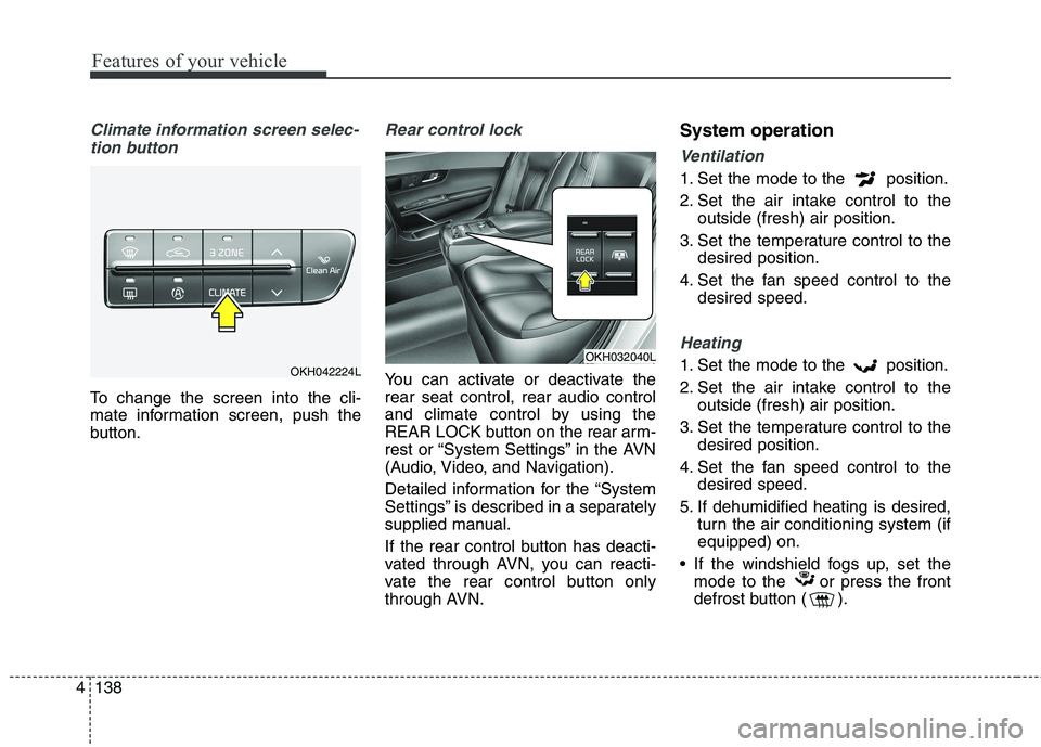 KIA QUORIS 2013  Owners Manual Features of your vehicle
138
4
Climate information screen selec-
tion button
To change the screen into the cli- 
mate information screen, push the
button.
Rear control lock 
You can activate or deacti