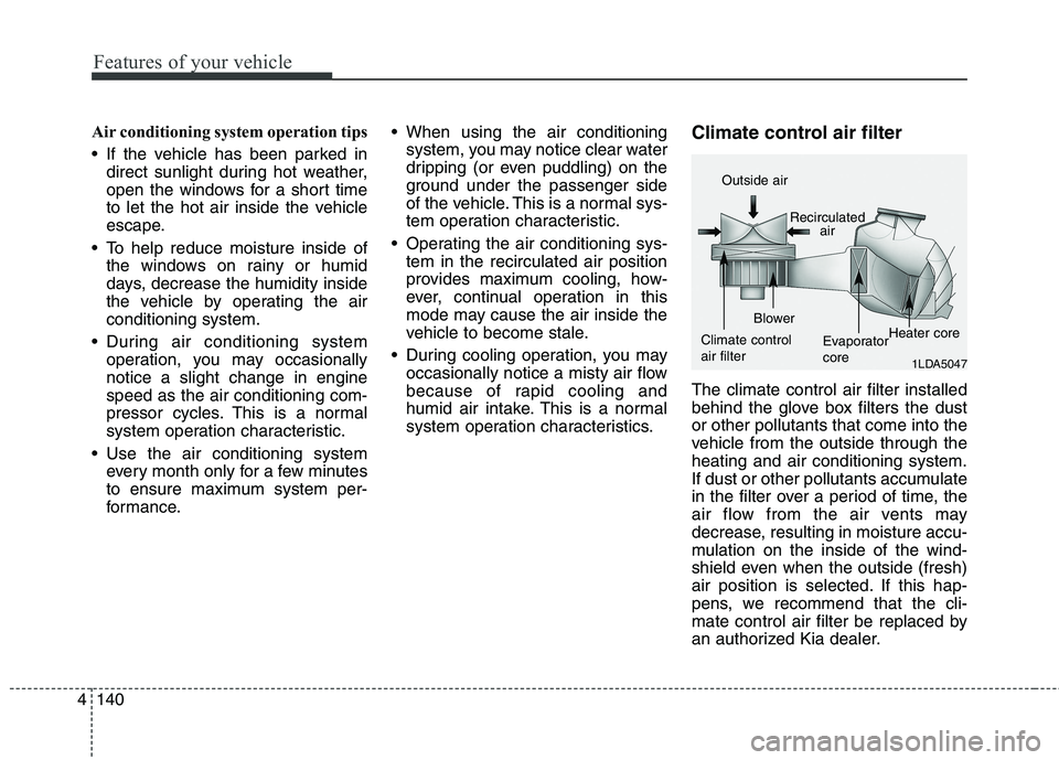 KIA QUORIS 2013 Owners Manual Features of your vehicle
140
4
Air conditioning system operation tips
If the vehicle has been parked in
direct sunlight during hot weather,
open the windows for a short time
to let the hot air in KIA QUORIS 2013 Owners Manual Features of your vehicle
140
4
Air conditioning system operation tips
If the vehicle has been parked in
direct sunlight during hot weather,
open the windows for a short time
to let the hot air in