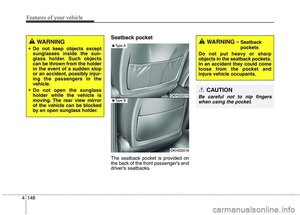KIA QUORIS 2013 Owners Manual Features of your vehicle
148
4
Seatback pocket
The seatback pocket is provided on
the back of the front passenger’s and
driver’s seatbacks.WARNING
Do not keep objects except sunglasses inside KIA QUORIS 2013 Owners Manual Features of your vehicle
148
4
Seatback pocket
The seatback pocket is provided on
the back of the front passenger’s and
driver’s seatbacks.WARNING
Do not keep objects except sunglasses inside