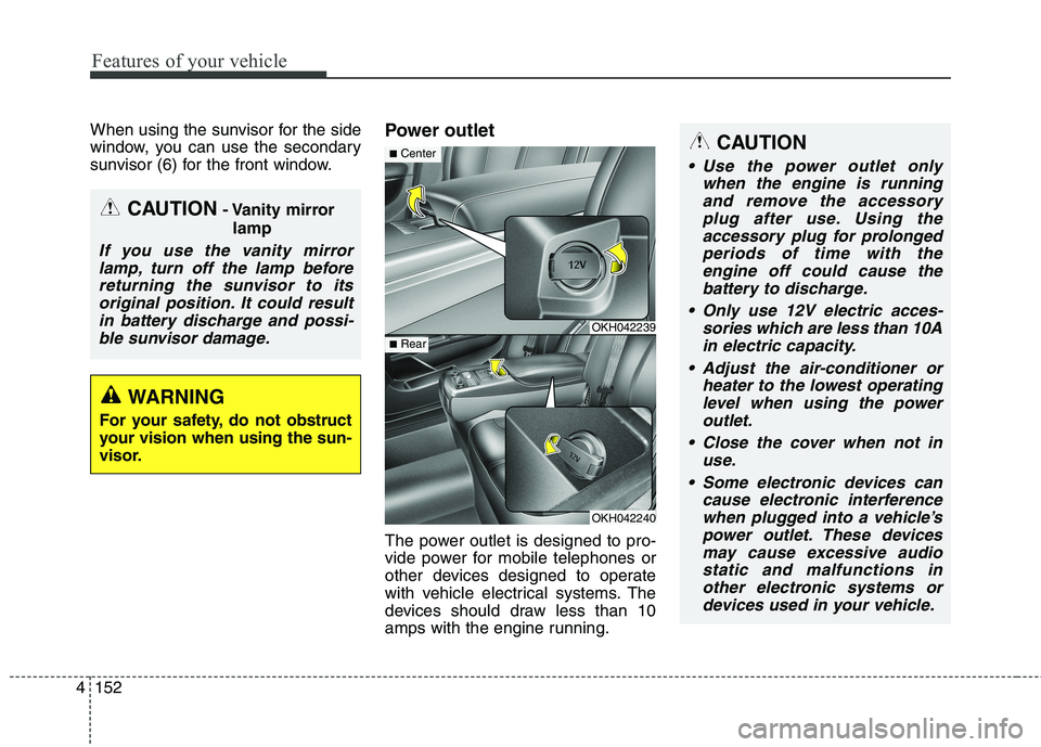 KIA QUORIS 2013 Owners Manual Features of your vehicle
152
4
When using the sunvisor for the side
window, you can use the secondary
sunvisor (6) for the front window. Power outlet
The power outlet is designed to pro-
vide power KIA QUORIS 2013 Owners Manual Features of your vehicle
152
4
When using the sunvisor for the side
window, you can use the secondary
sunvisor (6) for the front window. Power outlet
The power outlet is designed to pro-
vide power
